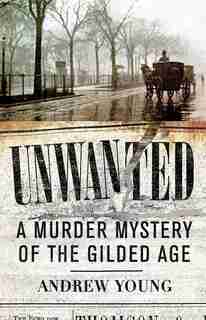 Unwanted: A Murder Mystery Of The Gilded Age by Andrew Young
