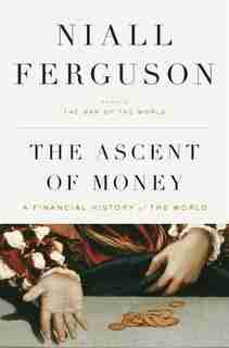 The Ascent Of Money: A Financial History Of The World by Niall Ferguson