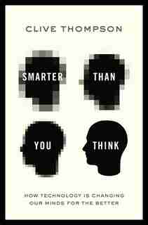 Smarter Than You Think: How Technology Is Changing Our Minds For The Better by Clive Thompson