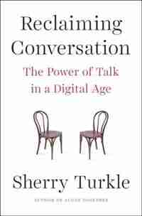 Reclaiming Conversation: The Power Of Talk In A Digital Age by Sherry Turkle