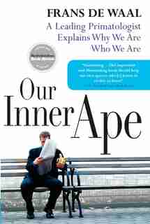 Our Inner Ape: A Leading Primatologist Explains Why We Are Who We Are by Frans De Waal