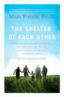 The Shelter Of Each Other by Mary Pipher