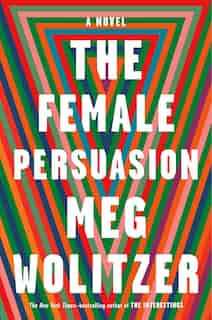 The Female Persuasion: A Novel by Meg Wolitzer