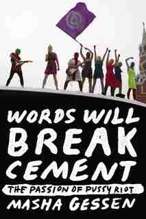 Words Will Break Cement: The Passion Of Pussy Riot de Masha Gessen