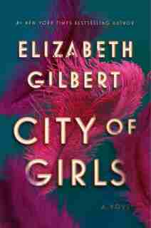 City Of Girls: A Novel by Elizabeth Gilbert