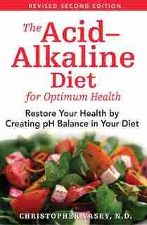 The Acid-Alkaline Diet for Optimum Health: Restore Your Health By Creating Ph Balance In Your Diet by Christopher Vasey