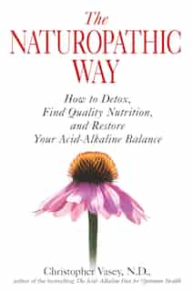 The Naturopathic Way: How to Detox, Find Quality Nutrition, and Restore Your Acid-Alkaline Balance by Christopher Vasey
