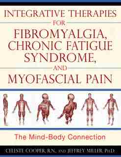 Integrative Therapies for Fibromyalgia, Chronic Fatigue Syndrome, and Myofascial Pain: The Mind-Body Connection by Celeste Cooper