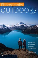 Photography Outdoors: A Field Guide For Travel And Adventure Photographers, 3rd Edition