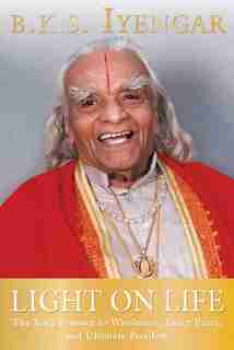 Light on Life: The Yoga Journey to Wholeness, Inner Peace, and Ultimate Freedom by B.k.s. Iyengar