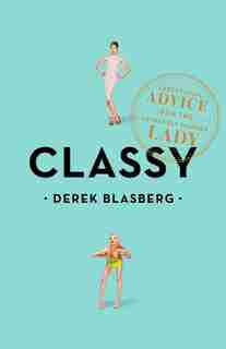 Classy: Exceptional Advice For The Extremely Modern Lady by Derek Blasberg
