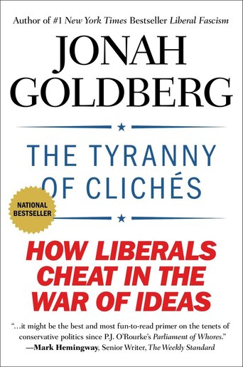 The Tyranny Of Clichés: How Liberals Cheat In The War Of Ideas by Jonah Goldberg