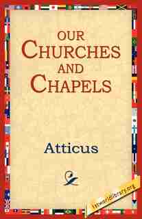 Our Churches and Chapels by .. Atticus