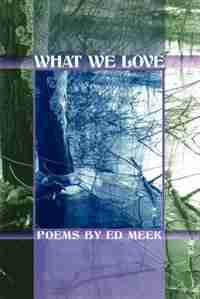 WHAT WE LOVE by Ed Meek