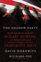 The Shadow Party: How George Soros, Hillary Clinton, and Sixties Radicals Seized Control of the…