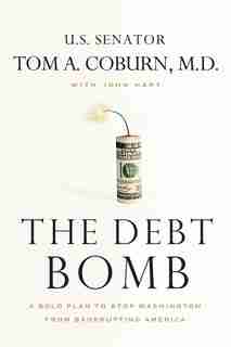 The Debt Bomb: A Bold Plan To Stop Washington From Bankrupting America by Tom Coburn