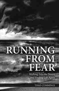Running From Fear: Walking Into The Desert And Finding Life Again by Thad Cummings