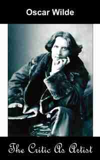 The Critic As Artist (upon The Importance Of Doing Nothing And Discussing Everything) by Oscar Wilde