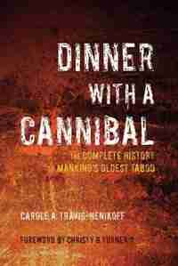 Dinner with a Cannibal: The Complete History of Mankind's Oldest Taboo by Carole A Travis-Henikoff
