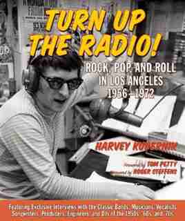 Turn Up The Radio!: Rock, Pop, And Roll In Los Angeles 1956,1972 by Harvey Kubernik