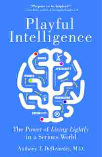 Playful Intelligence: The Power Of Living Lightly In A Serious World by Anthony T. Debenedet