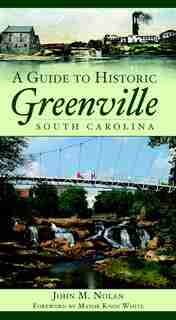 A Guide to Historic Greenville, South Carolina by John M. Nolan