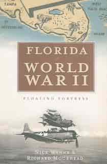 Florida in World War II: Floating Fortress by Nick Wynne