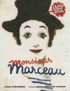 Monsieur Marceau: Actor Without Words by Leda Schubert