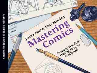 Mastering Comics: Drawing Words & Writing Pictures Continued by Jessica Abel