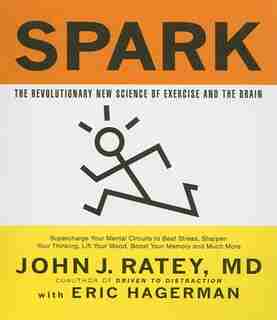 Spark: The Revolutionary New Science Of Exercise And The Brain by John J. Ratey