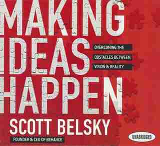Making Ideas Happpen: Overcoming The Obstacles Between Vision And Reality by Scott Belsky
