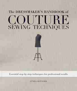 The Dressmaker's Handbook of Couture Sewing Techniques: Essential Step-by-Step Techniques for Professional Results by Lynda Maynard