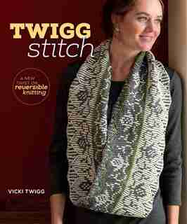 Twigg Stitch: A New Twist On Reversible Knitting by Vicki Twigg