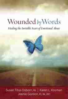 Wounded By Words: Healing The Invisible Scars Of Emotional Abuse by Susan Titus Osborn