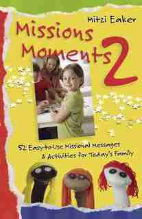 Missions Moments 2: 52 Easy-to-use Missional Messages And Activities For Today's Family by Mitzi Eaker