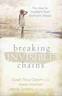 Breaking Invisible Chains: The Way To Freedom From Domestic Abuse by Susan Titus Osborn