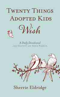 Twenty Things Adopted Kids Wish: A Daily Devotional For Adoptive And Birth Parents by Sherrie Eldridge