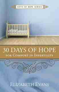 30 Days Of Hope For Comfort In Infertility by G. Elizabeth Evans
