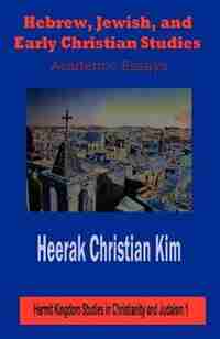 Hebrew, Jewish, and Early Christian Studies: Academic Essays by Heerak Christian Kim