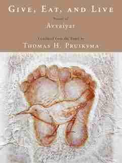 Give, Eat, and Live: Poems of Avvaiyar by Thomas Pruiksma