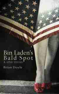 Bin Laden's Bald Spot: & Other Stories: & Other Stories by Brian Doyle