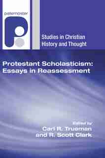 Protestant Scholasticism: Essays in Reassessment by Carl R. Trueman