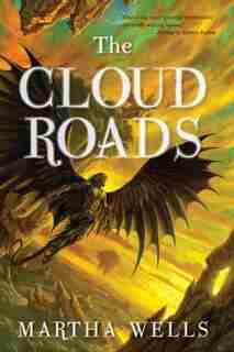 The Cloud Roads: Volume One Of The Books Of The Raksura by Martha Wells