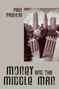 Money And The Middle Man by Paul Paulson