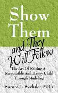 Show Them And They Will Follow: The Art Of Raising A Responsible And Happy Child Through Modeling by Suruba I. Wechsler