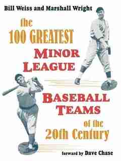 The 100 Greatest Minor League Baseball Teams Of The 20th Century by Bill Weiss