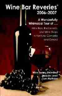 Wine Bar Reveries - 2006: Wine Bars, Restaurants And Wine Shops In Ventura, Camarillo And Oxnard by Jacquie Lovell