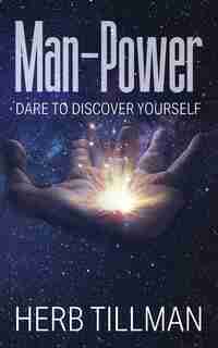 Man-power: Dare To Discover Yourself by Herb Tillman