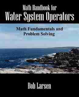 Math Handbook For Water System Operators: Math Fundamentals And Problem Solving by Bob Larsen