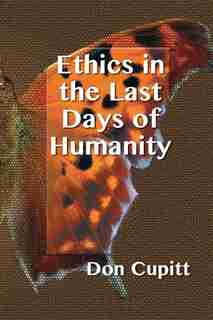 Ethics in the Last Days of Humanity by Don Cupitt